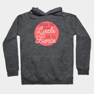 Though She Be But Little She Is Fierce Hoodie